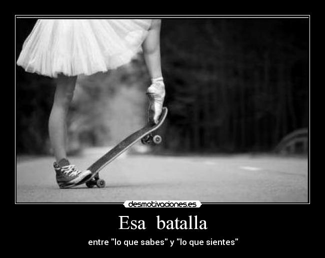 Esa  batalla - entre lo que sabes y lo que sientes