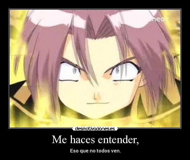 Me haces entender, - Eso que no todos ven.
