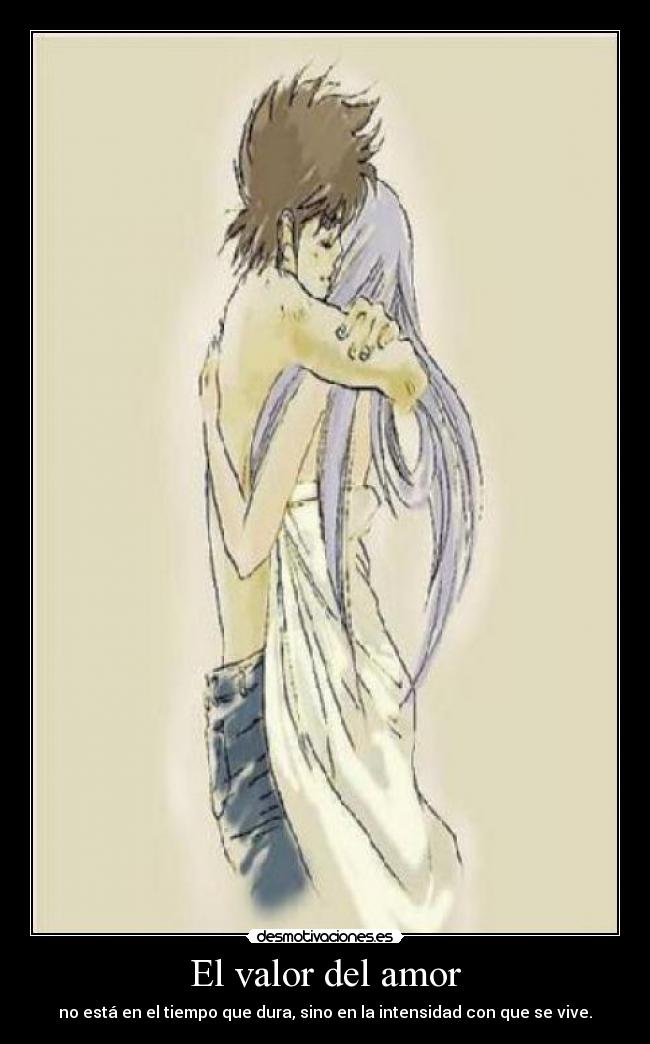 El valor del amor - no está en el tiempo que dura, sino en la intensidad con que se vive.