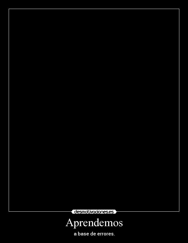 Aprendemos - a base de errores.