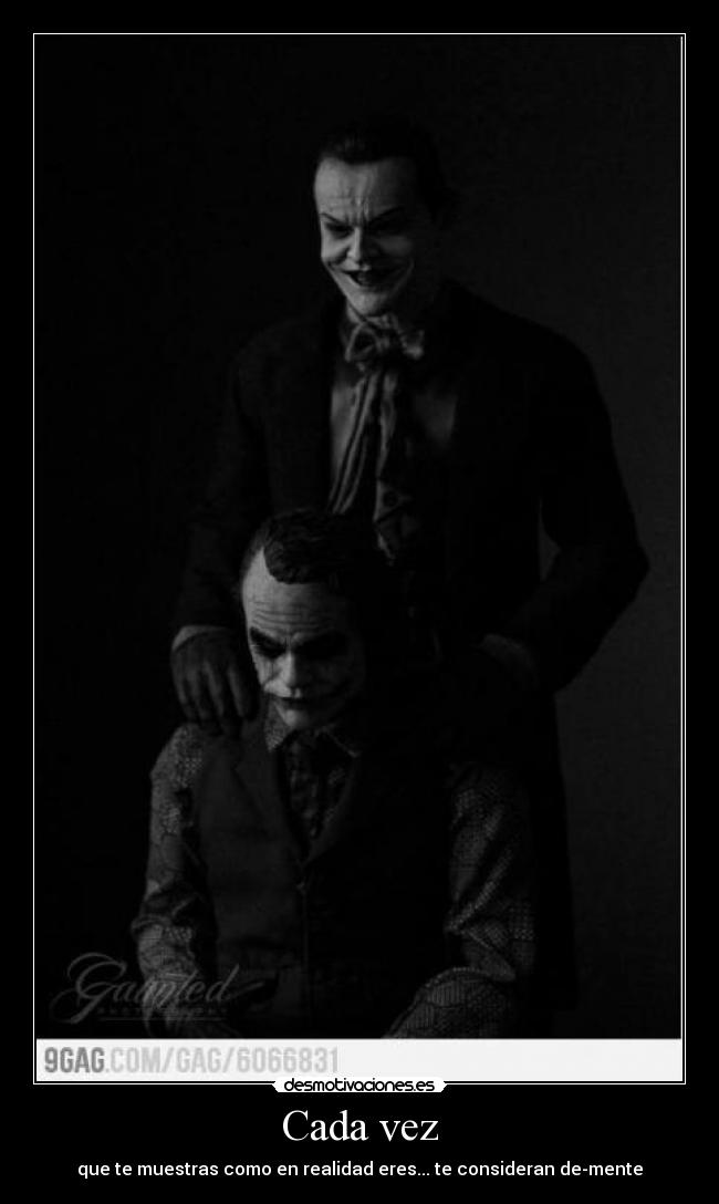 Cada vez - que te muestras como en realidad eres... te consideran de-mente