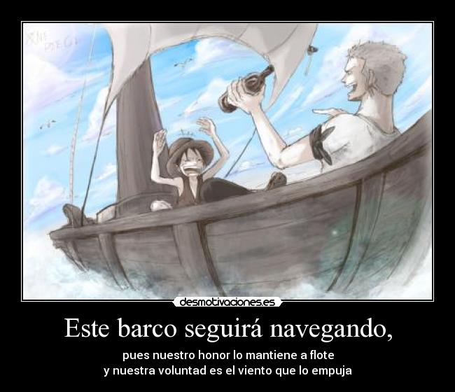 Este barco seguirá navegando, - pues nuestro honor lo mantiene a flote
y nuestra voluntad es el viento que lo empuja