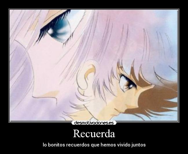 Recuerda - lo bonitos recuerdos que hemos vivido juntos