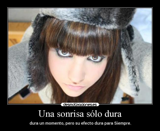 Una sonrisa sólo dura - dura un momento, pero su efecto dura para Siempre.