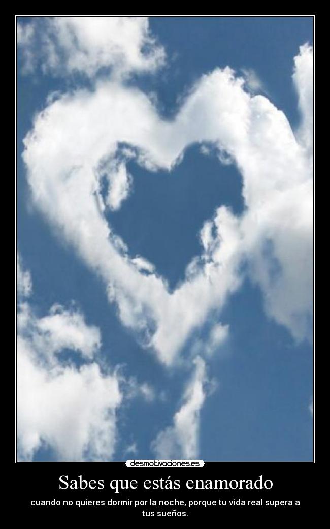 Sabes que estás enamorado - cuando no quieres dormir por la noche, porque tu vida real supera a tus sueños.