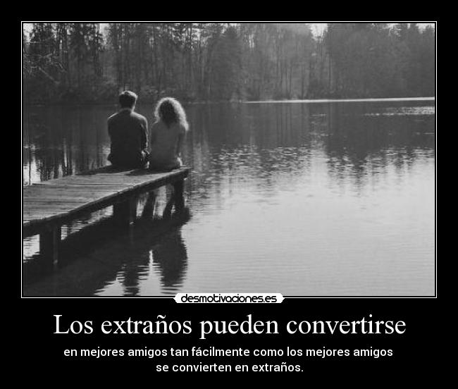 carteles los extranos pueden convertirse mejores amigos tan facilmente como los mejores amigos desmotivaciones