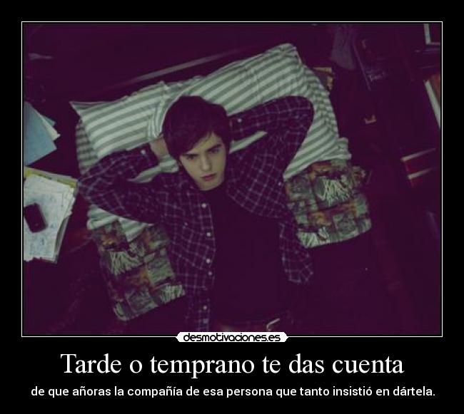 Tarde o temprano te das cuenta -