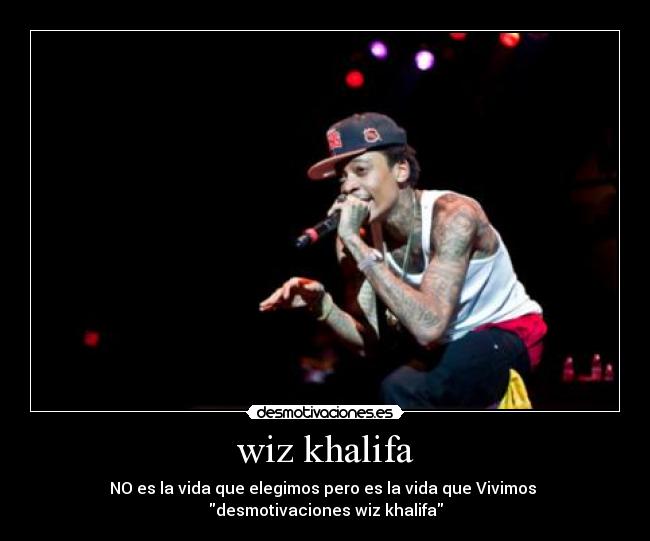 wiz khalifa - NO es la vida que elegimos pero es la vida que Vivimos ♫
desmotivaciones wiz khalifa