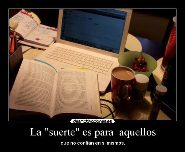 La suerte es para  aquellos - que no confían en si mismos.