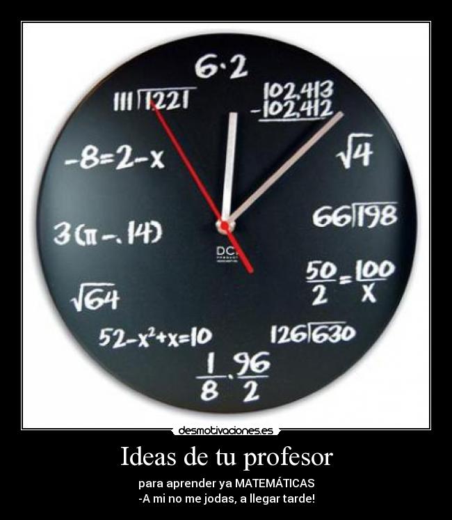 Ideas de tu profesor - para aprender ya MATEMÁTICAS
-A mi no me jodas, a llegar tarde!