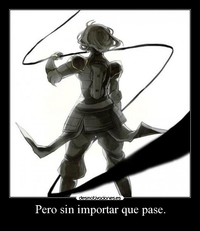 Pero sin importar que pase. -