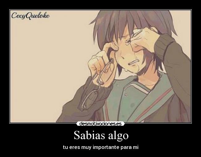 Sabias algo - tu eres muy importante para mi