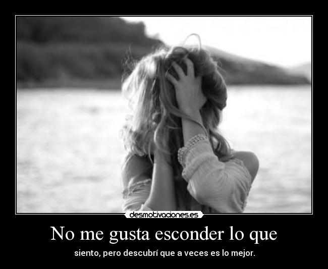 No me gusta esconder lo que -