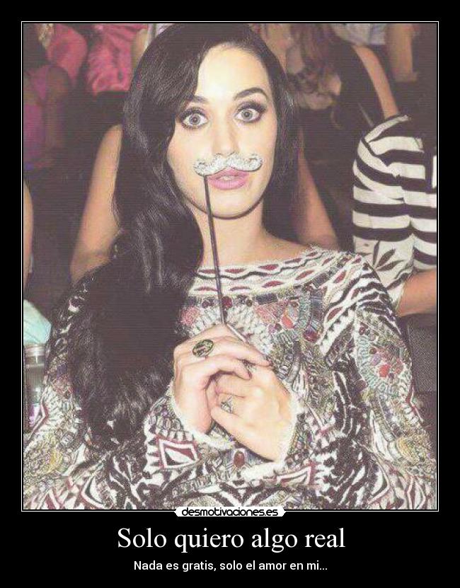 Solo quiero algo real - Nada es gratis, solo el amor en mi...