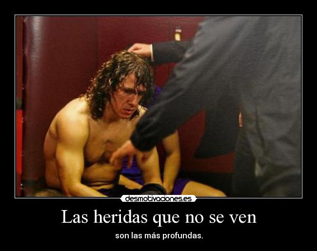 Las heridas que no se ven - son las más profundas.