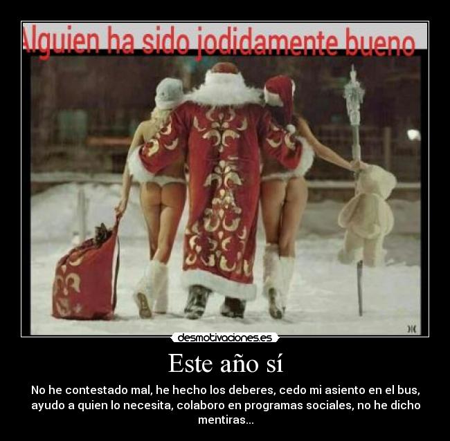 Este año sí - No he contestado mal, he hecho los deberes, cedo mi asiento en el bus,
ayudo a quien lo necesita, colaboro en programas sociales, no he dicho
mentiras...