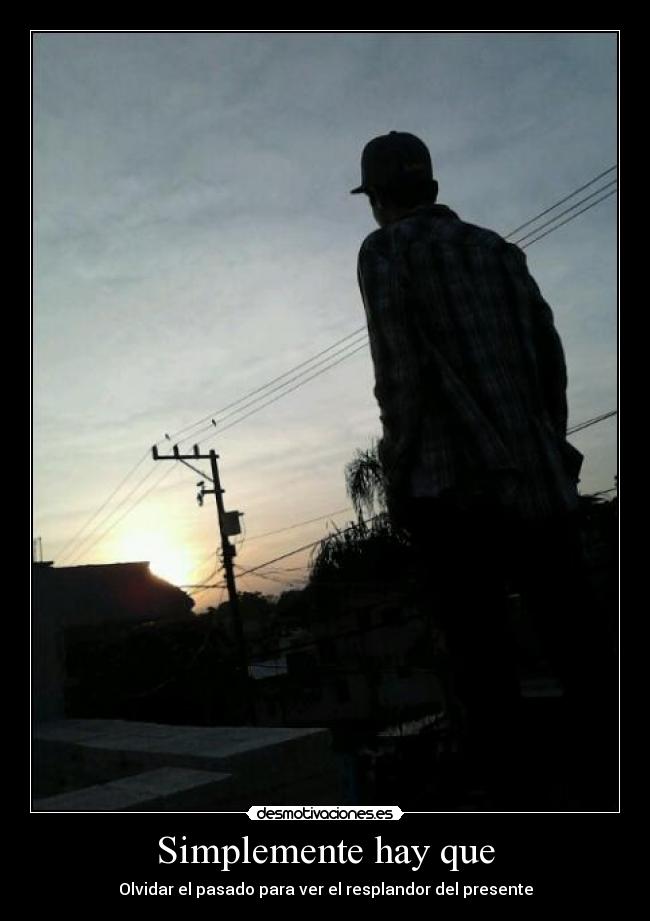 Simplemente hay que - Olvidar el pasado para ver el resplandor del presente