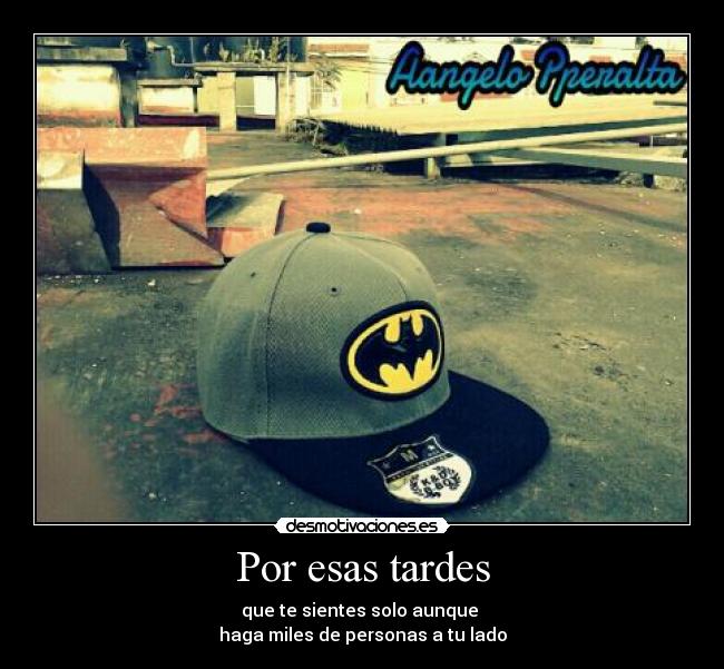 Por esas tardes - que te sientes solo aunque 
haga miles de personas a tu lado