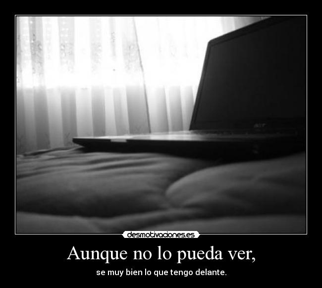 Aunque no lo pueda ver, -