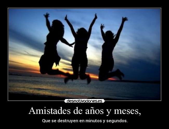 Amistades de años y meses, - 