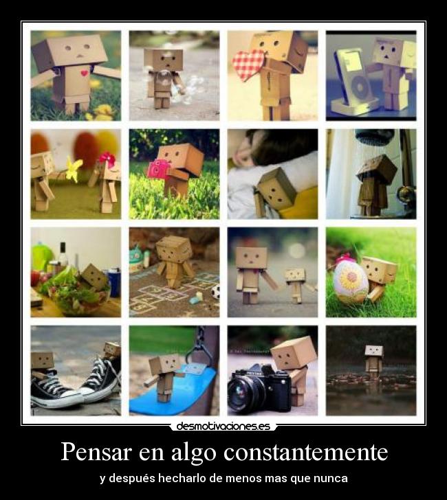 Pensar en algo constantemente - y después hecharlo de menos mas que nunca