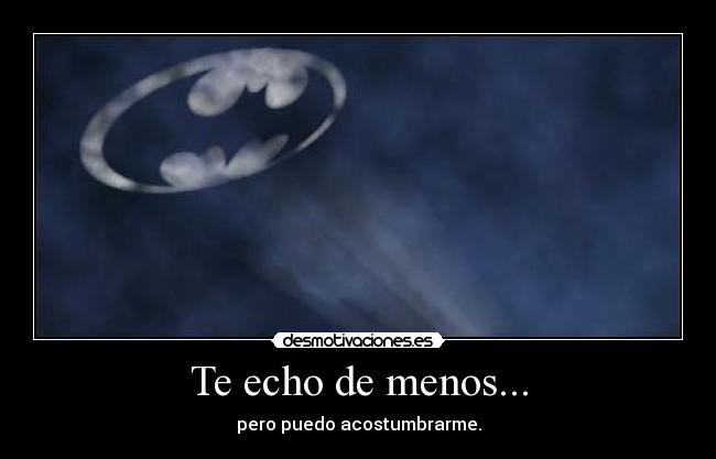 Te echo de menos... - pero puedo acostumbrarme.