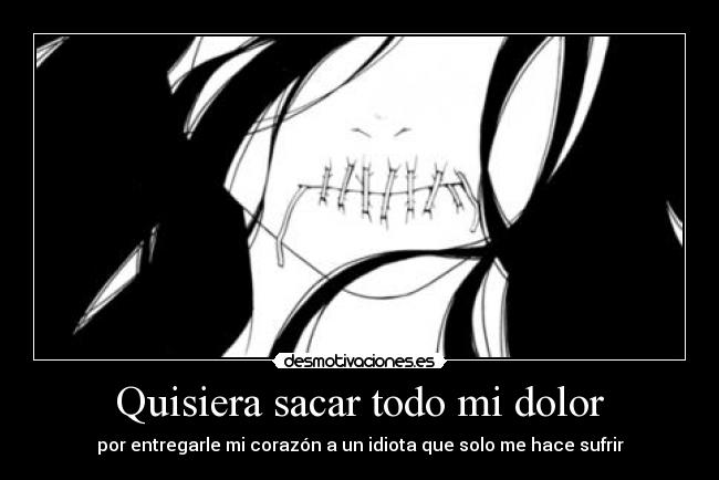 Quisiera sacar todo mi dolor -