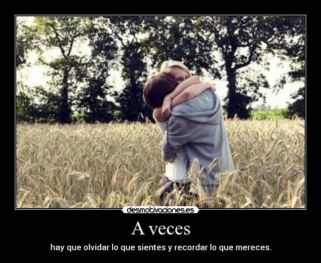 A veces - hay que olvidar lo que sientes y recordar lo que mereces.