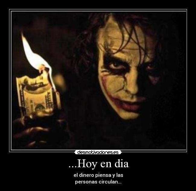...Hoy en dia - el dinero piensa y las
personas circulan...