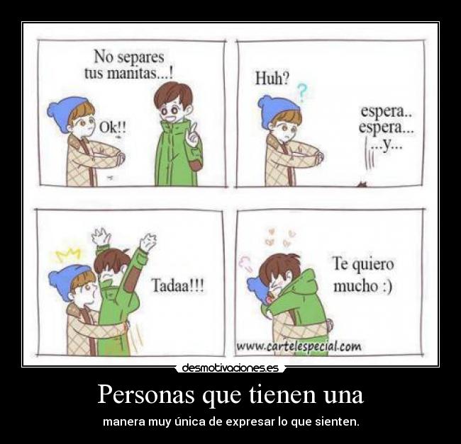 Personas que tienen una - manera muy única de expresar lo que sienten.
