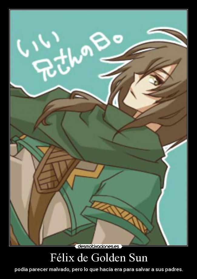Félix de Golden Sun - podía parecer malvado, pero lo que hacía era para salvar a sus padres.