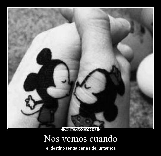 Nos vemos cuando - el destino tenga ganas de juntarnos