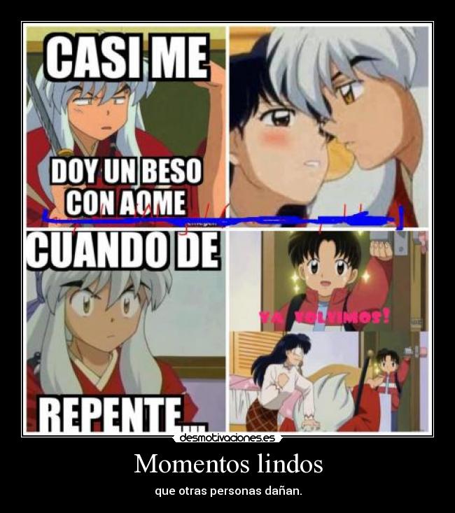 Momentos lindos - que otras personas dañan.