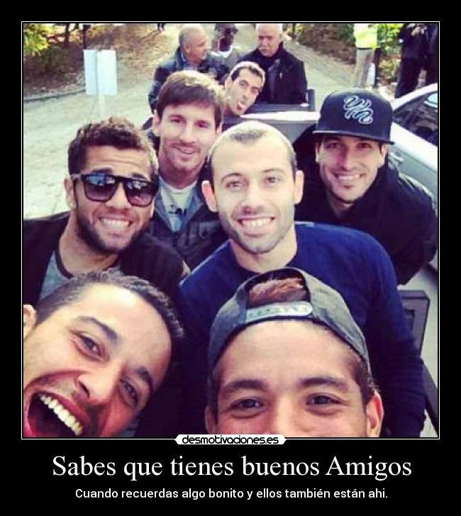 Sabes que tienes buenos Amigos - Cuando recuerdas algo bonito y ellos también están ahi.