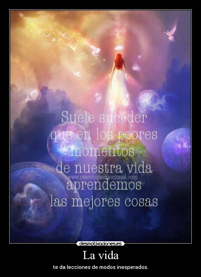 La vida - te da lecciones de modos inesperados.