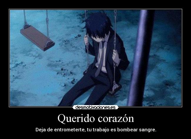 Querido corazón - Deja de entrometerte, tu trabajo es bombear sangre.