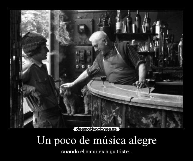 Un poco de música alegre - cuando el amor es algo triste...