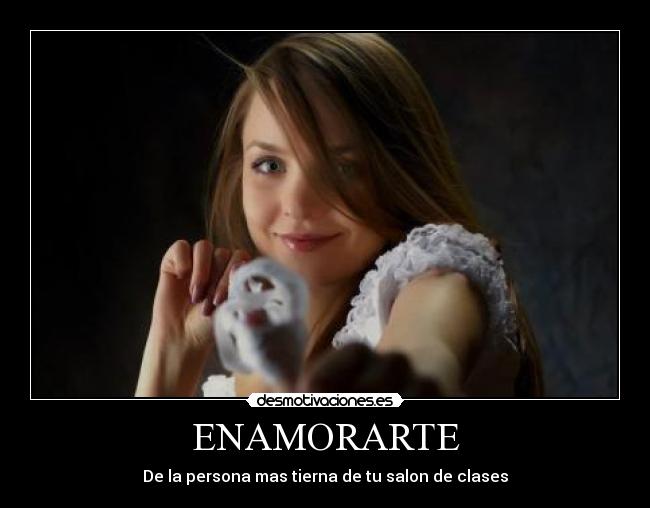ENAMORARTE - De la persona mas tierna de tu salon de clases