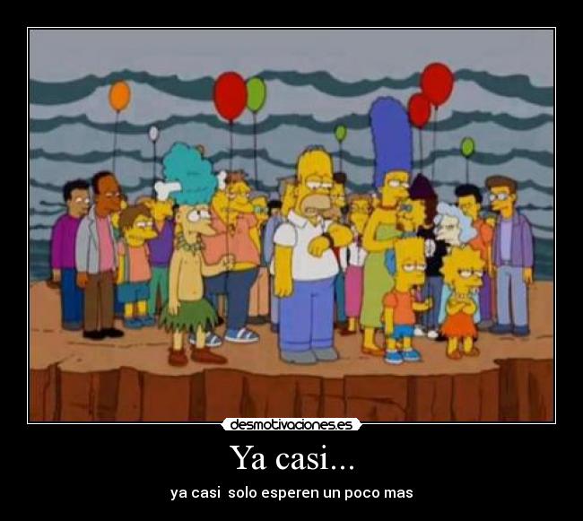 Ya casi... - ya casi solo esperen un poco mas