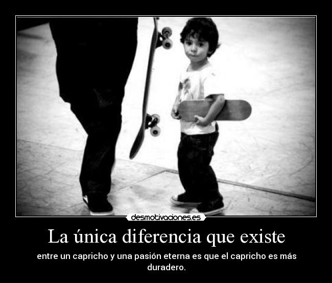 La única diferencia que existe - entre un capricho y una pasión eterna es que el capricho es más duradero.