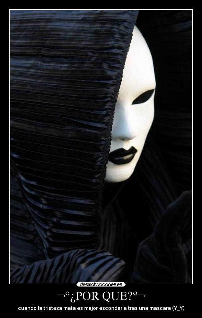 ¬°¿POR QUE?°¬ - cuando la tristeza mata es mejor esconderla tras una mascara (Y_Y)