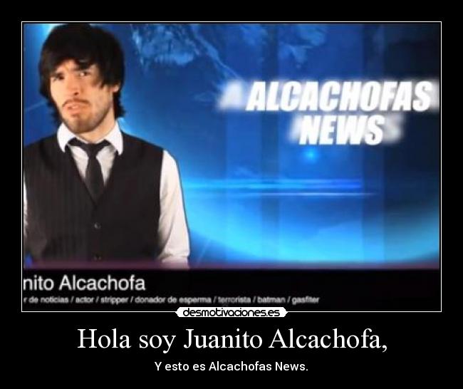 Hola soy Juanito Alcachofa, - Y esto es Alcachofas News.