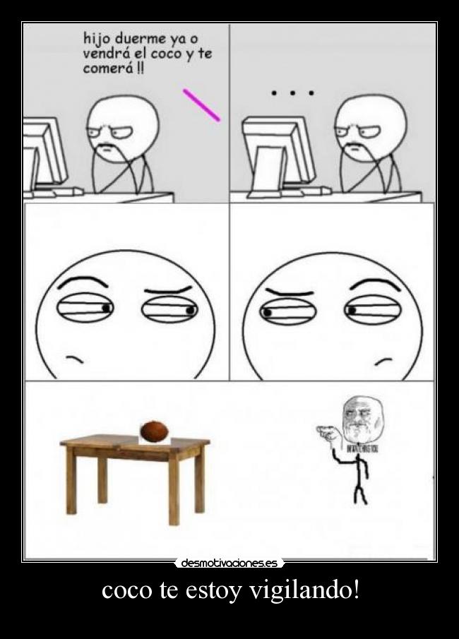 coco te estoy vigilando! -