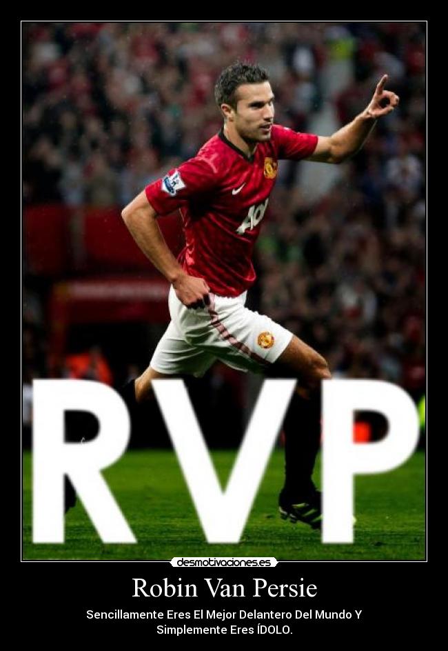 Robin Van Persie - Sencillamente Eres El Mejor Delantero Del Mundo Y
Simplemente Eres ÍDOLO.
