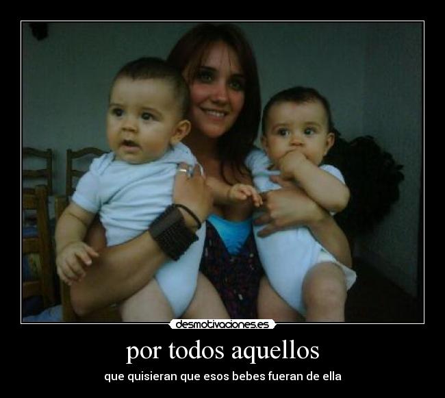 por todos aquellos - que quisieran que esos bebes fueran de ella