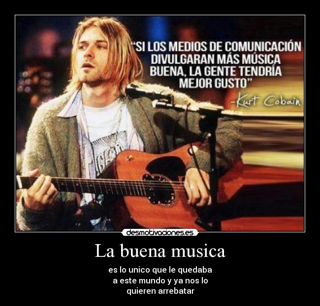 La buena musica - es lo unico que le quedaba
a este mundo y ya nos lo
quieren arrebatar