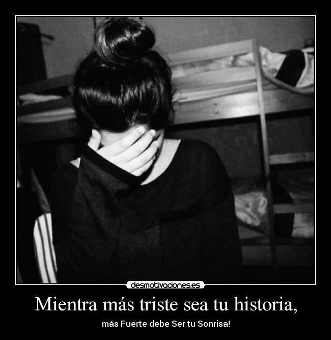 Mientra más triste sea tu historia, -