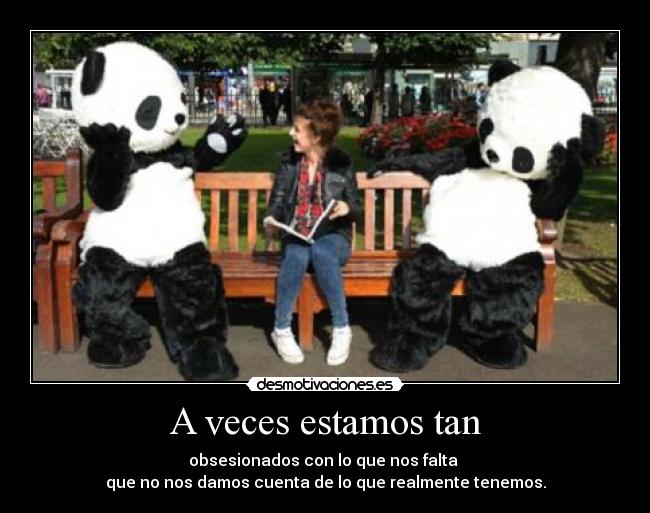 A veces estamos tan -