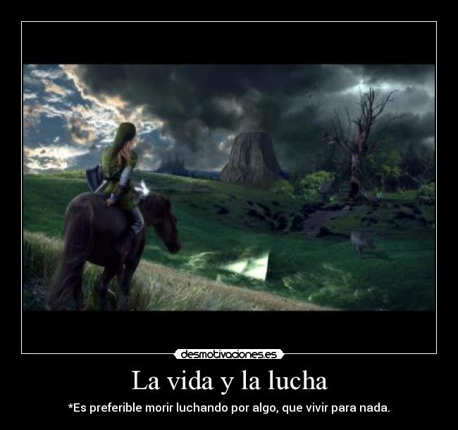 La vida y la lucha - *Es preferible morir luchando por algo, que vivir para nada.