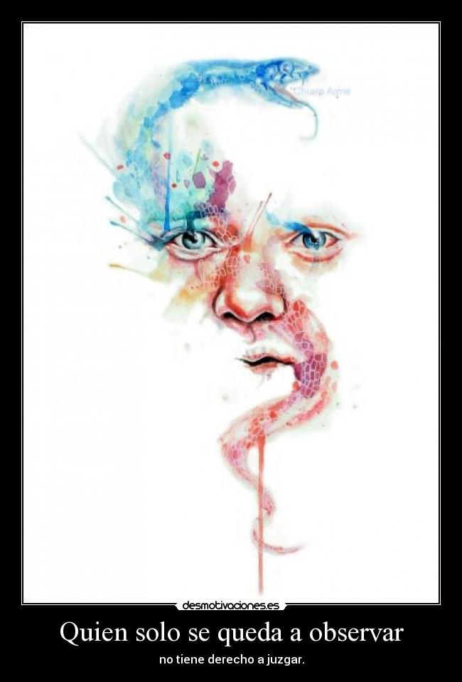Quien solo se queda a observar - no tiene derecho a juzgar.